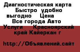 Диагностическая карта! Быстро, удобно,выгодно! › Цена ­ 500 - Все города Авто » Услуги   . Красноярский край,Кайеркан г.